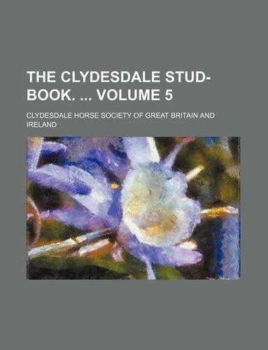 The Clydesdale Stud-Book. Volume 5: (English)