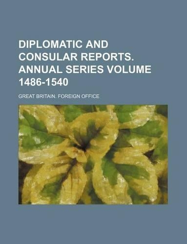 Diplomatic and Consular Reports. Annual Series Volume 1486-1540