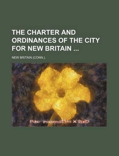 The Charter and Ordinances of the City for New Britain