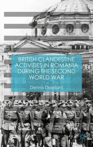 British Clandestine Activities in Romania during the Second World War: (English)