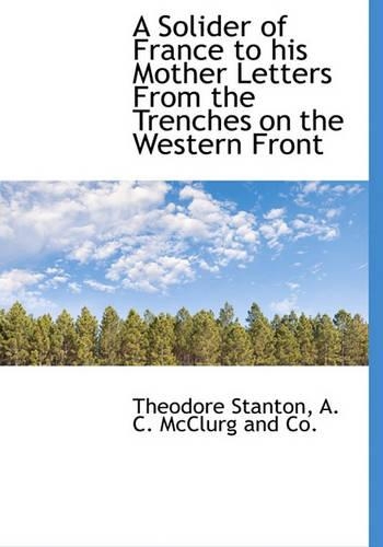 A Solider of France to His Mother Letters from the Trenches on the Western Front