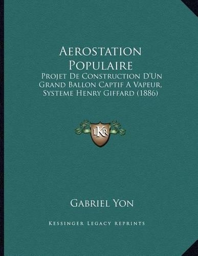 Aerostation Populaire: Projet De Construction D'Un Grand Ballon Captif A Vapeur, Systeme Henry Giffard (1886)(French)