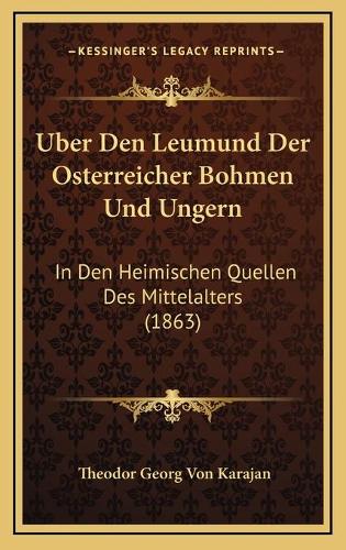Uber Den Leumund Der Osterreicher Bohmen Und Ungern: In Den Heimischen Quellen Des Mittelalters (1863)(German)