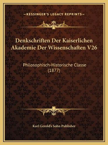 Denkschriften Der Kaiserlichen Akademie Der Wissenschaften V26