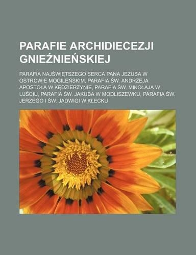 Parafie Archidiecezji Gnie Nie Skiej: Parafia Naj Wi Tszego Serca Pana Jezusa W Ostrowie Mogile Skim, Parafia W. Andrzeja Aposto A W K Dzierzynie, Parafia W. Miko Aja W Uj Ciu, Parafia W(Polish)