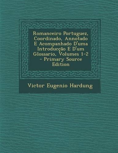 Romanceiro Portuguez, Coordinado, Annotado E Acompanhado D'uma Introducção E D'um Glossario, Volumes 1-2: (Portuguese)