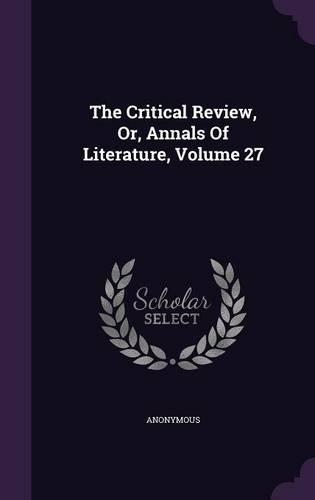 The Critical Review, Or, Annals Of Literature, Volume 27