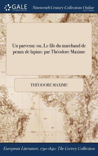 Un Parvenu: Ou, Le Fils Du Marchand de Peaux de Lapins: Par Theodore Maxime