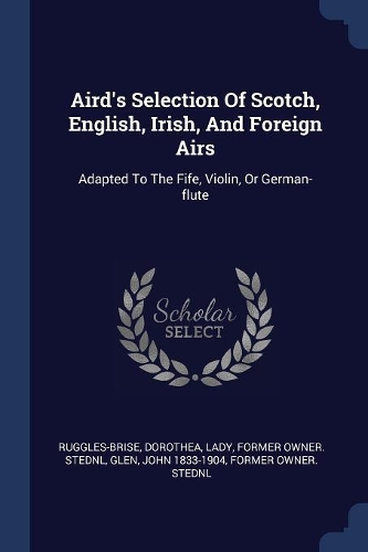 Aird's Selection Of Scotch, English, Irish, And Foreign Airs