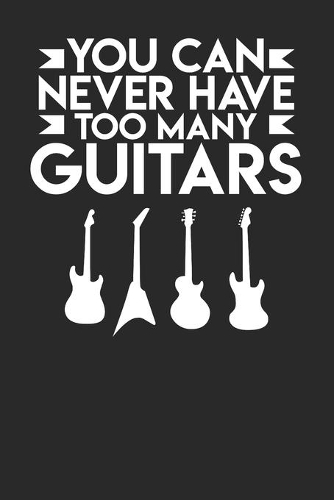 You Can Never Have Too Many Guitars: Blank Lined Notebook for Guitar Lover - 6x9 Inch - 120 Pages
