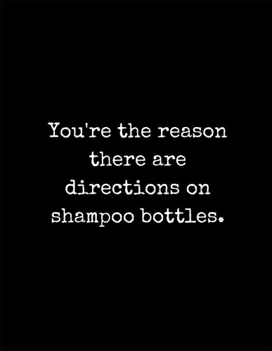 You're the Reason There Are Directions On Shampoo Bottles - Lined Notebook
