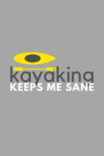 Kayaking Keeps Me Sane: Funny Sarcastic Sanity Hobby Journal Composition Notebook (6" x 9") 120 Blank Lined Pages