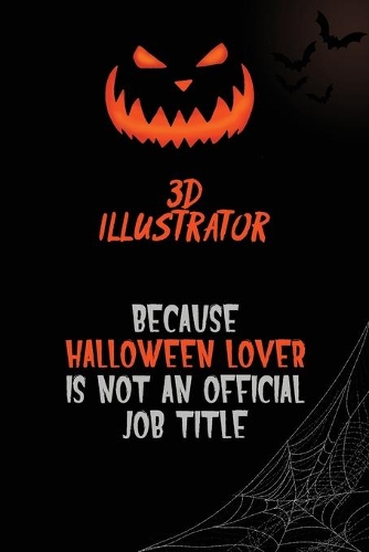 3D illustrator Because Halloween Lover Is Not An Official Job Title: 6x9 120 Pages Halloween Special Pumpkin Jack O'Lantern Blank Lined Paper Notebook Journal