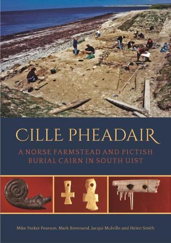 Cille Pheadair: A Norse Farmstead and Pictish Burial Cairn in South Uist(7 Sheffield Environmental and Archaeological Research Campaign in the Hebrides)