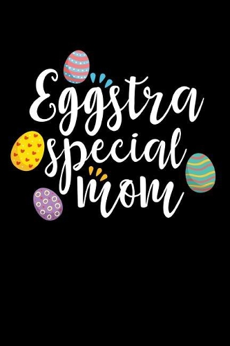 Eggstra Special Mom: Funny Easter Mom: This Is a Blank, Lined Journal That Makes a Perfect Happy Easter Gift for Women. It's 6x9 with 120 Pages, a Convenient Size to Wri