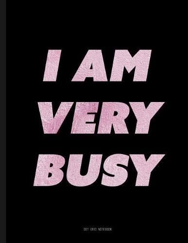 I Am Very Busy Notebook - Dot Grid