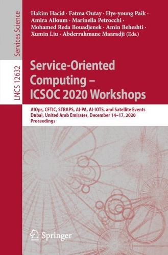 Service-Oriented Computing  – ICSOC 2020 Workshops: AIOps, CFTIC, STRAPS, AI-PA, AI-IOTS, and Satellite Events, Dubai, United Arab Emirates, December 14–17, 2020, Proceedings(12632 Lecture Notes in Computer Science)