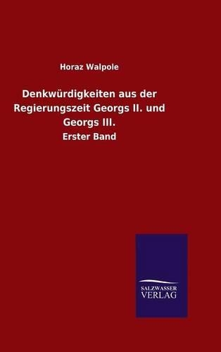 Denkwürdigkeiten aus der Regierungszeit Georgs II. und Georgs III.: (German)