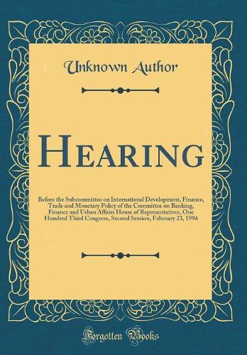 Hearing: Before the Subcommittee on International Development, Finance, Trade and Monetary Policy of the Committee on Banking, Finance and Urban Affairs House of Representatives, One Hundred Third Congress, Second Session, February 23, 1994