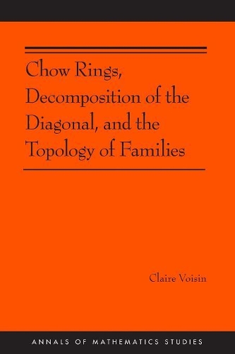 Chow Rings, Decomposition of the Diagonal, and the Topology of Families: (187 Annals of Mathematics Studies)