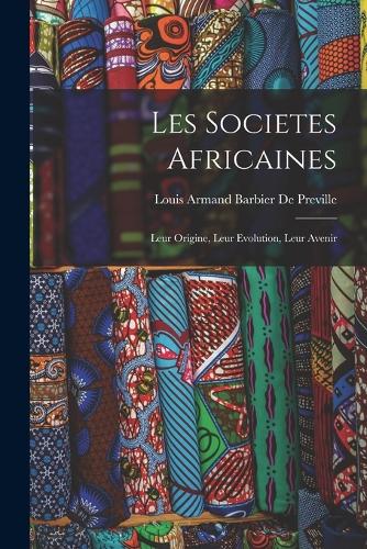 Les Societes Africaines; Leur Origine, Leur Evolution, Leur Avenir