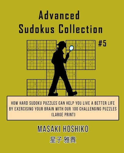 Advanced Sudokus Collection #5: How Hard Sudoku Puzzles Can Help You Live a Better Life By Exercising Your Brain With Our 100 Challenging Puzzles (Large Print)