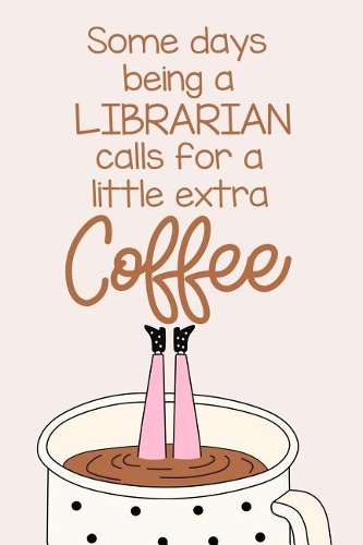 Some Days Being a Librarian Calls for a Little Extra Coffee: A Funny Journal Notebook Which Exudes Workplace Humor to Brighten the Day.