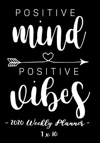 2020 Weekly Planner - Positive Mind, Positive Vibes: 7 X 10 - 12 Month Success Journal, Calendar, Daily, Weekly and Monthly Personal Goal Setting Logbook, Increase Productivity