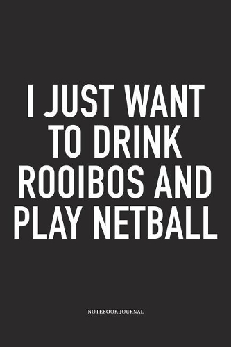I Just Want To Drink Rooibos And Play Netball