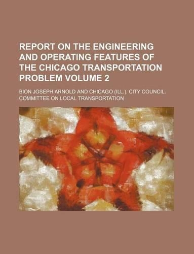 Report on the Engineering and Operating Features of the Chicago Transportation Problem Volume 2