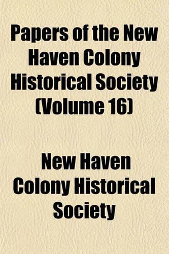 Papers of the New Haven Colony Historical Society (Volume 16): (English)