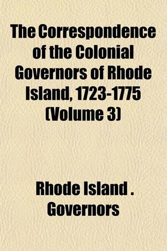 The Correspondence of the Colonial Governors of Rhode Island, 1723-1775 (Volume 3): (English)
