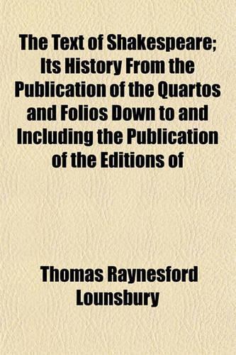 The Text of Shakespeare; Its History from the Publication of the Quartos and Folios Down to and Including the Publication of the Editions of