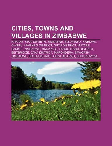 Cities, Towns and Villages in Zimbabwe: Harare, Chatsworth, Zimbabwe, Bulawayo, Kwekwe, Gweru, Mwenezi District, Gutu District, Mutare, Banket(English)