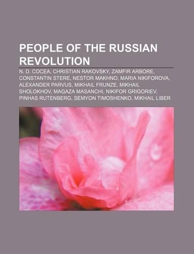 People of the Russian Revolution: N. D. Cocea, Christian Rakovsky, Zamfir Arbore, Constantin Stere, Nestor Makhno, Maria Nikiforova(English)