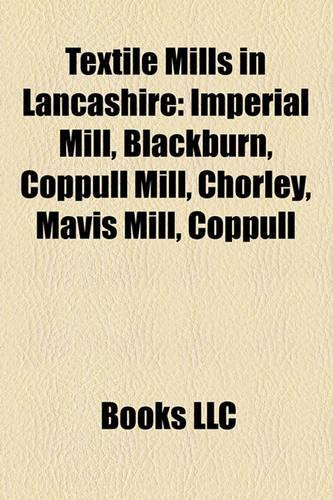 Textile Mills in Lancashire: Imperial Mill, Blackburn, Coppull Mill, Chorley, Mavis Mill, Coppull(English)