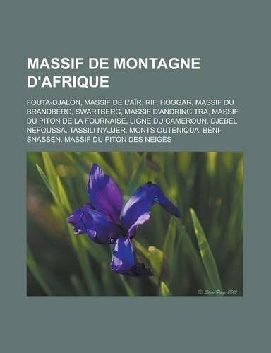 Massif de Montagne D'Afrique: Fouta-Djalon, Massif de L'Air, Rif, Hoggar, Massif Du Brandberg, Swartberg, Massif D'Andringitra, Massif Du Piton de La Fournaise, Ligne Du Cameroun(French)