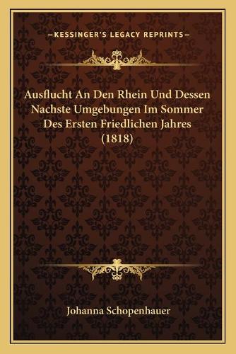 Ausflucht An Den Rhein Und Dessen Nachste Umgebungen Im Sommer Des Ersten Friedlichen Jahres (1818): (German)