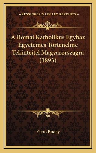 A Romai Katholikus Egyhaz Egyetemes Tortenelme Tekinteitel Magyarorszagra (1893)