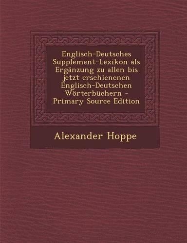 Englisch-Deutsches Supplement-Lexikon ALS Erganzung Zu Allen Bis Jetzt Erschienenen Englisch-Deutschen Worterbuchern