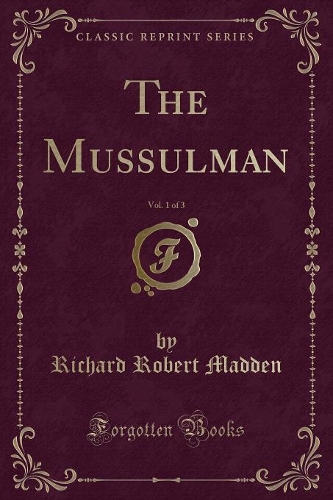 The Mussulman, Vol. 1 of 3 (Classic Reprint): (English)
