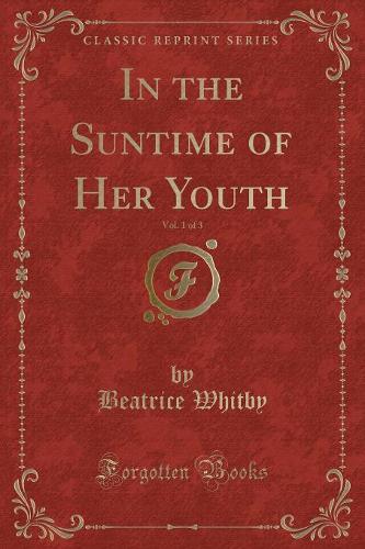 In the Suntime of Her Youth, Vol. 1 of 3 (Classic Reprint)