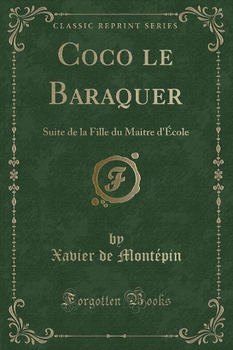Coco Le Baraquer: Suite de la Fille Du Maitre D'Ecole (Classic Reprint)