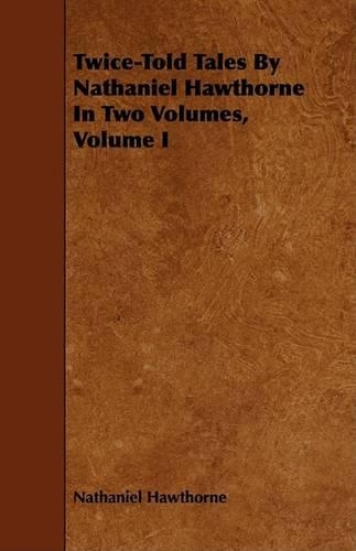 Twice-Told Tales By Nathaniel Hawthorne In Two Volumes, Volume I: (English)