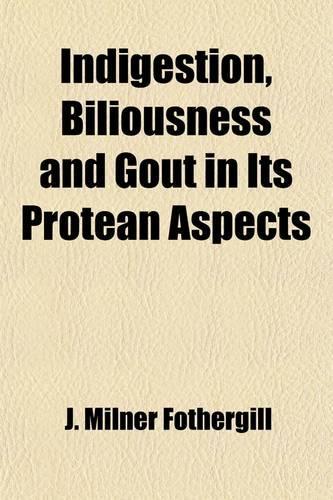 Indigestion, Biliousness and Gout in Its Protean Aspects