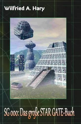 Sg 000: Das große STAR GATE-Buch: Der Pilotroman zur großen Serie: Wie alles begann...(Star Gate - Das Original - Buchausgabe)