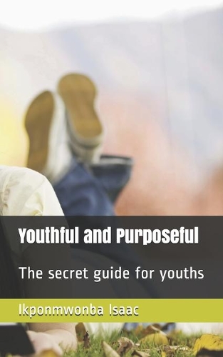 Youthful and Purposeful: The secret guide for youths
