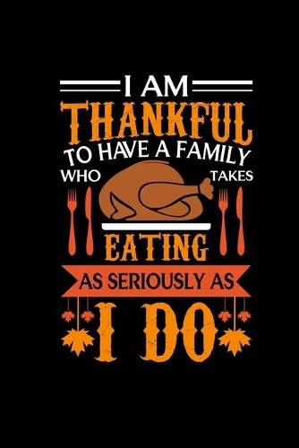 I Am Thankful To Have A Family: Thanksgiving Gifts For Mom Dad Brother Sister And Grandparents Holiday Season Accessories Sarcasm Notebook 6x9 Blank Sketchbook & Memory Book