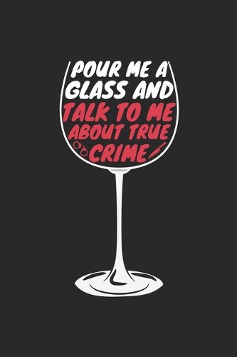 Pour Me A Glass And Talk To Me About True Crime: True Crime Notebook for True Crime Fans - True Crime Gifts - True Crime Journal: Medium College-Ruled Journey Diary, 110 page, Lined, 6x9 (15.2 x 22