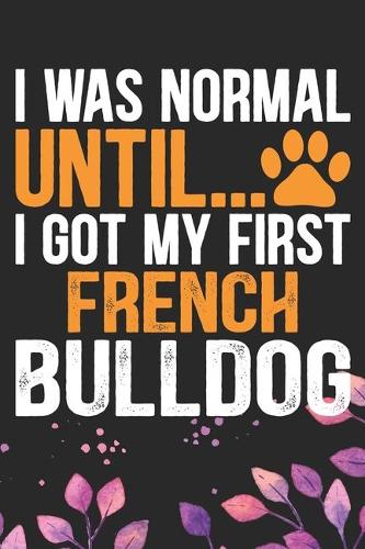 I Was Normal Until I Got My First French Bulldog